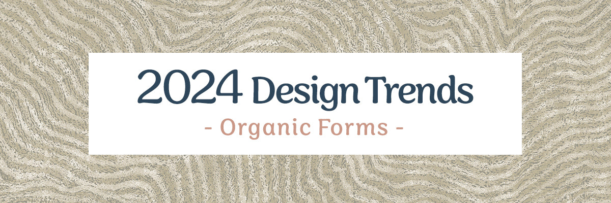 2024 Design Trends: Organic Forms